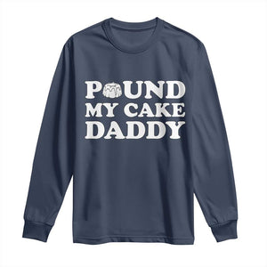 Funny Baking Pun Adult Humor Long Sleeve Shirt Pound My Cake Daddy TS12 Navy Print Your Wear
