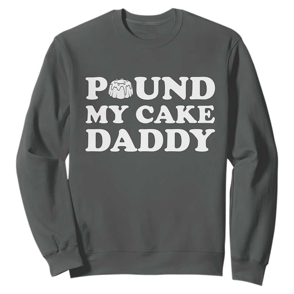 Funny Baking Pun Adult Humor Sweatshirt Pound My Cake Daddy TS12 Dark Heather Print Your Wear