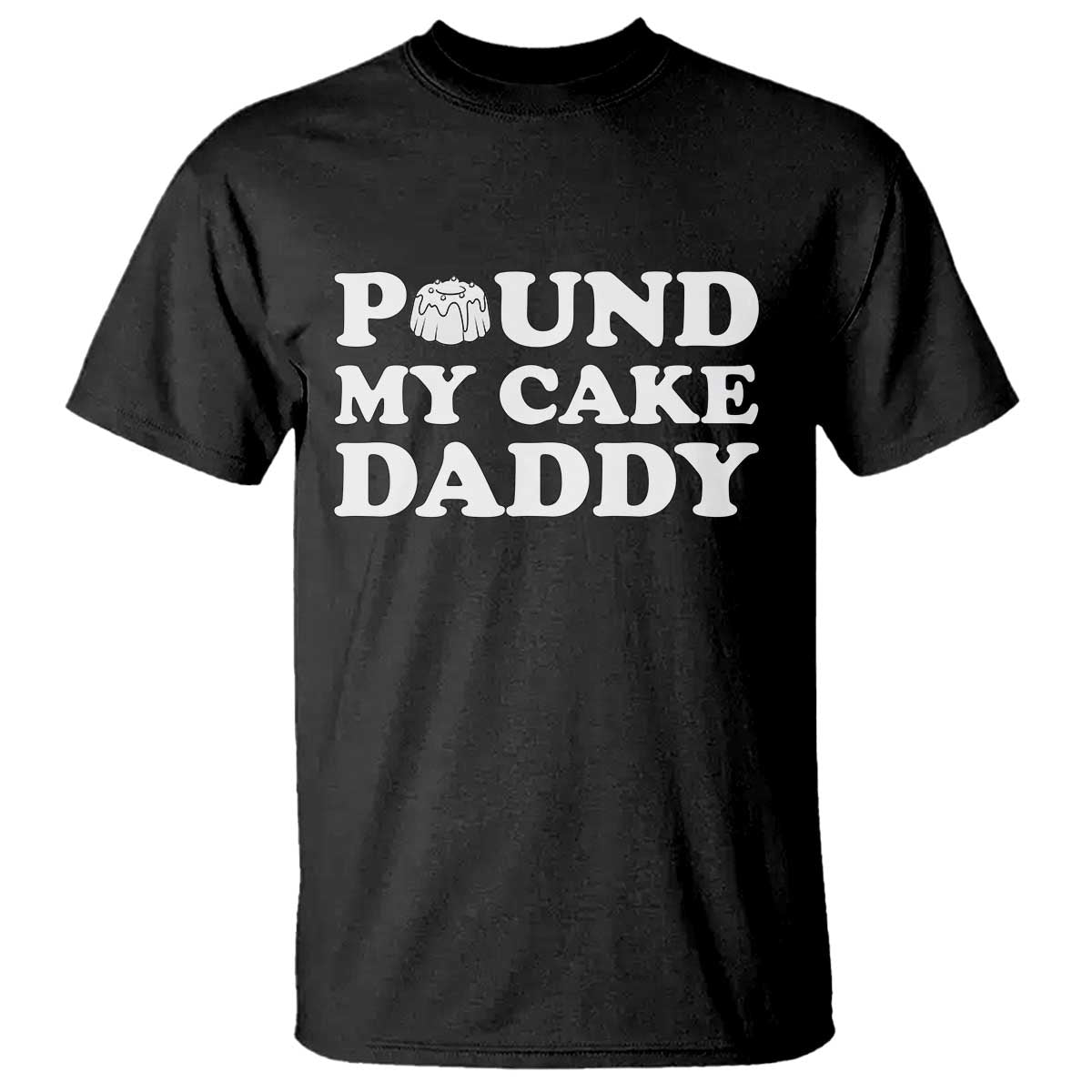 Funny Baking Pun Adult Humor T Shirt Pound My Cake Daddy TS12 Black Print Your Wear