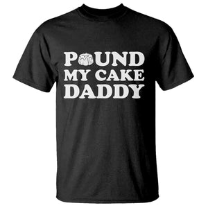 Funny Baking Pun Adult Humor T Shirt Pound My Cake Daddy TS12 Black Print Your Wear