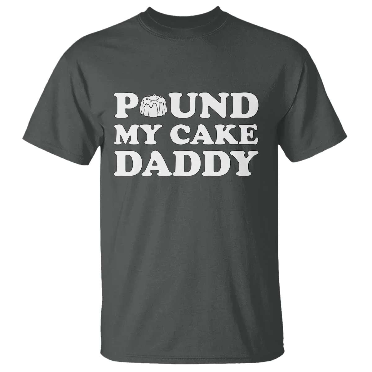 Funny Baking Pun Adult Humor T Shirt Pound My Cake Daddy TS12 Dark Heather Print Your Wear