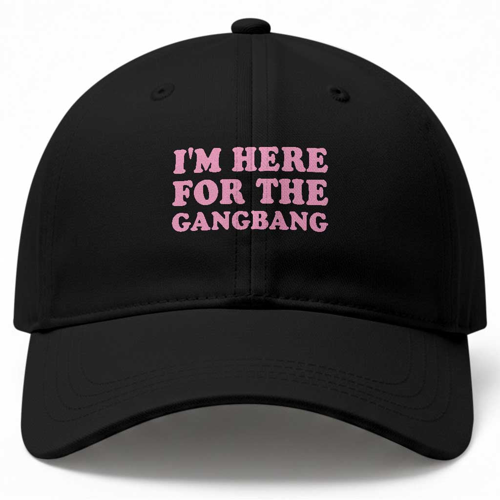 Funny Inappropriate Sex Humor Joke Baseball Cap I Am Here For The Gangb*ng TS12 Print Your Wear