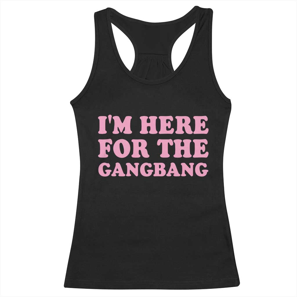 Funny Inappropriate Sex Humor Joke Racerback Tank Top I Am Here For The Gangb*ng TS12 Black Print Your Wear