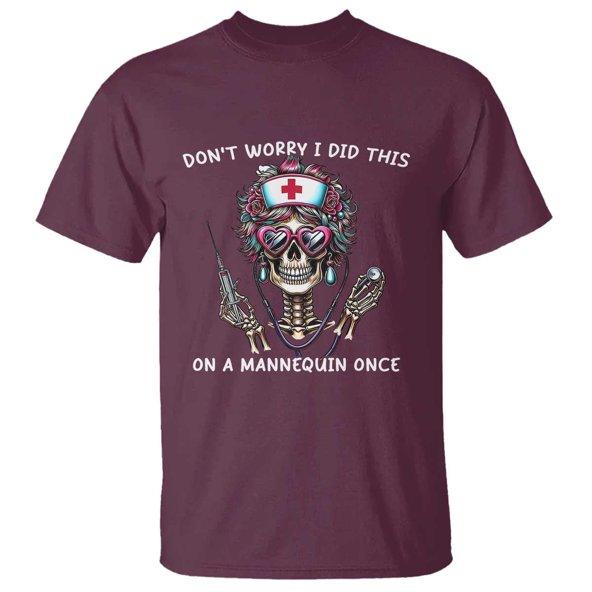 Funny Halloween Skeleton Nurse T Shirt Do not Worry I Did This On A Mannequin Once TS12 Maroon Print Your Wear