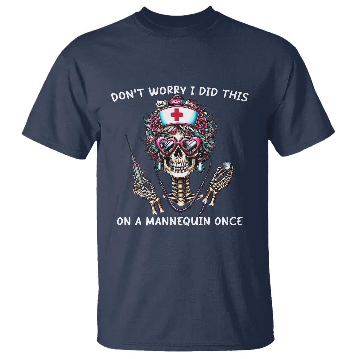 Funny Halloween Skeleton Nurse T Shirt Do not Worry I Did This On A Mannequin Once TS12 Navy Print Your Wear