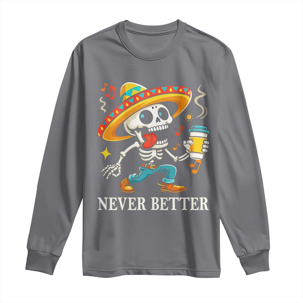 Funny Never Better Long Sleeve Shirt Mexican Skeleton Drinking Coffee TS12 Charcoal Print Your Wear