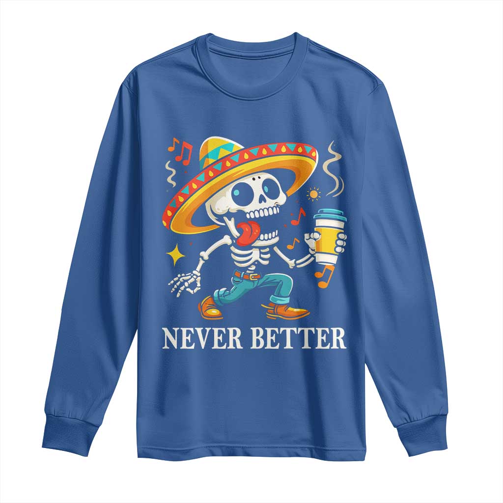 Funny Never Better Long Sleeve Shirt Mexican Skeleton Drinking Coffee TS12 Royal Blue Print Your Wear