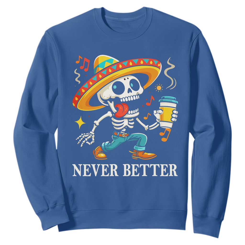 Funny Never Better Sweatshirt Mexican Skeleton Drinking Coffee TS12 Royal Blue Print Your Wear