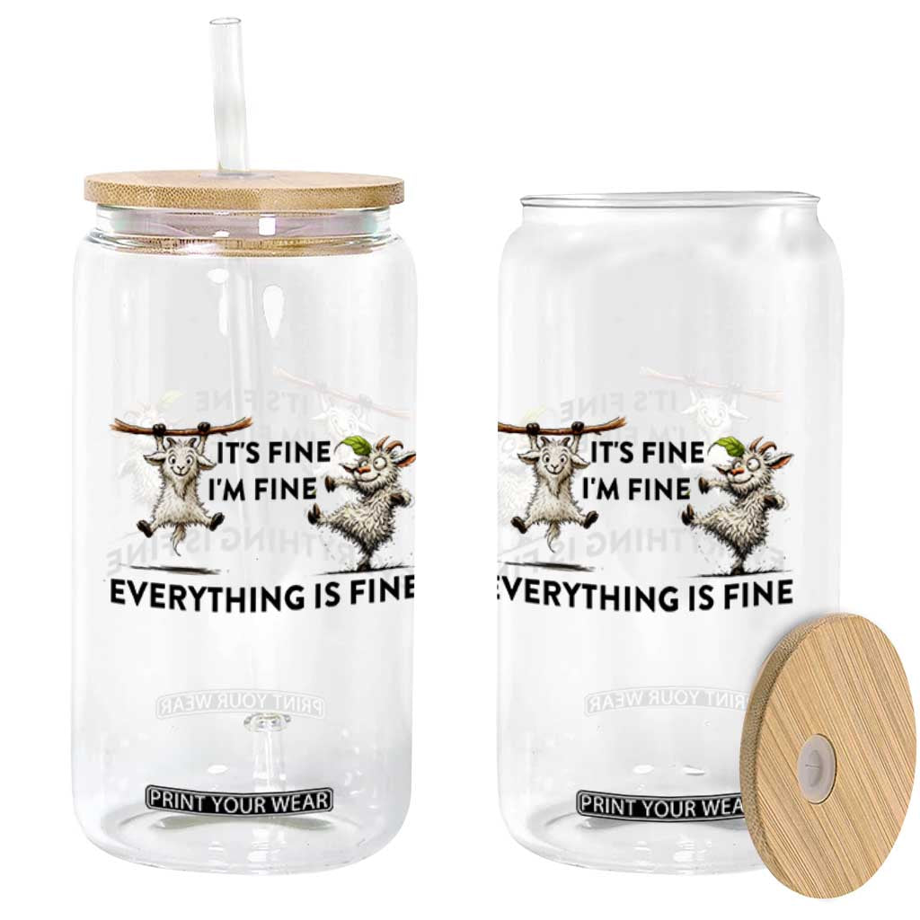 It Is Fine I Am Fine Everything Is Fine Glass Can Funny Goat Lover Gift TS12 Print Your Wear