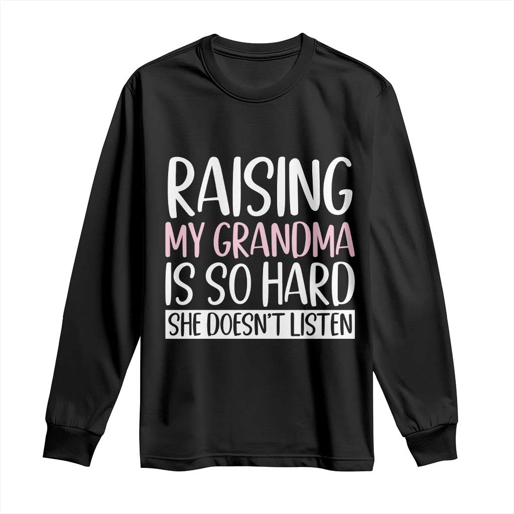 Funny Family Joke Long Sleeve Shirt Raising My Grandma Is Hard She Does Not Listen