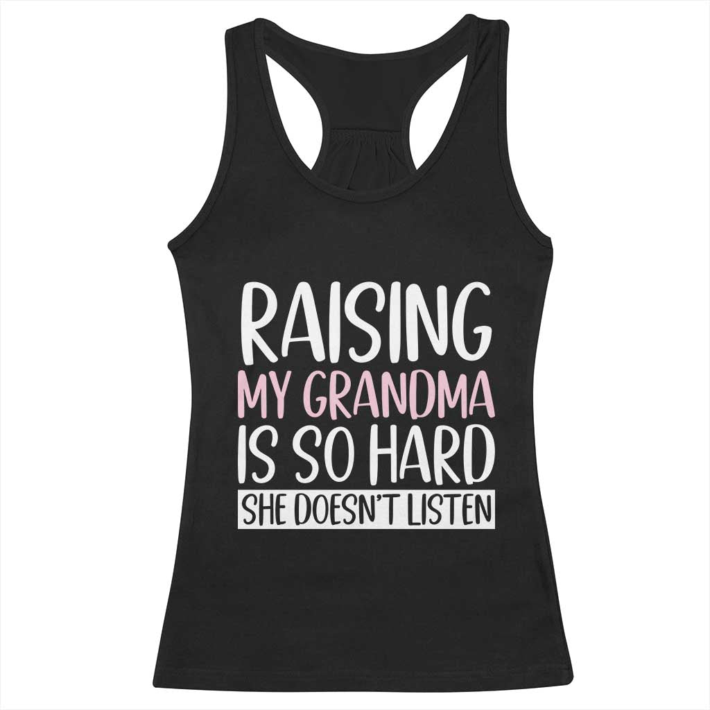 Funny Family Joke Racerback Tank Top Raising My Grandma Is Hard She Does Not Listen