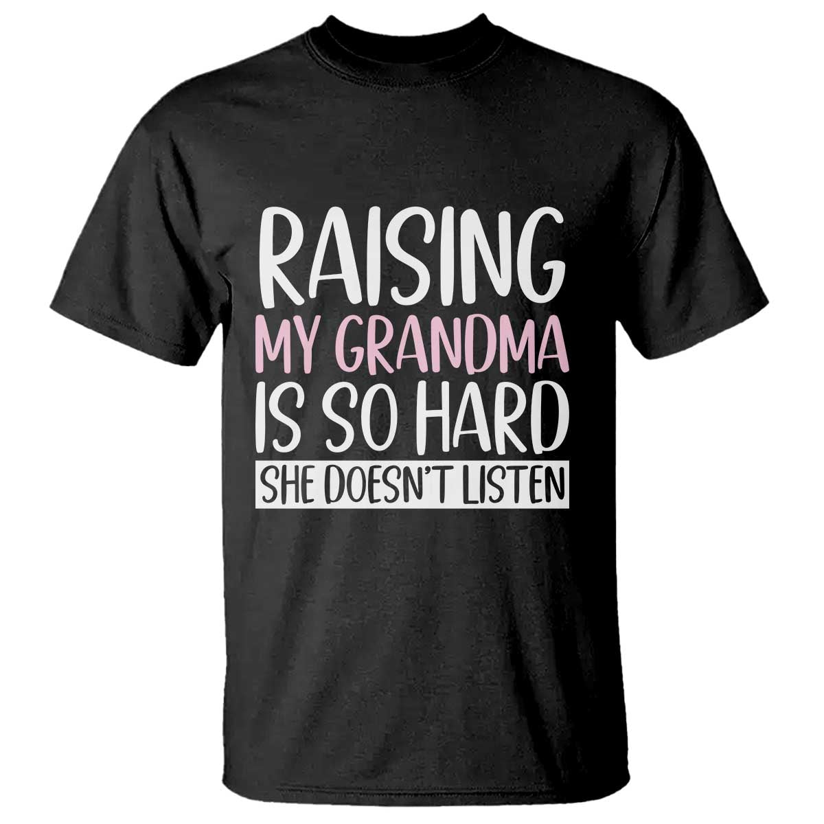 Funny Family Joke T Shirt Raising My Grandma Is Hard She Does Not Listen