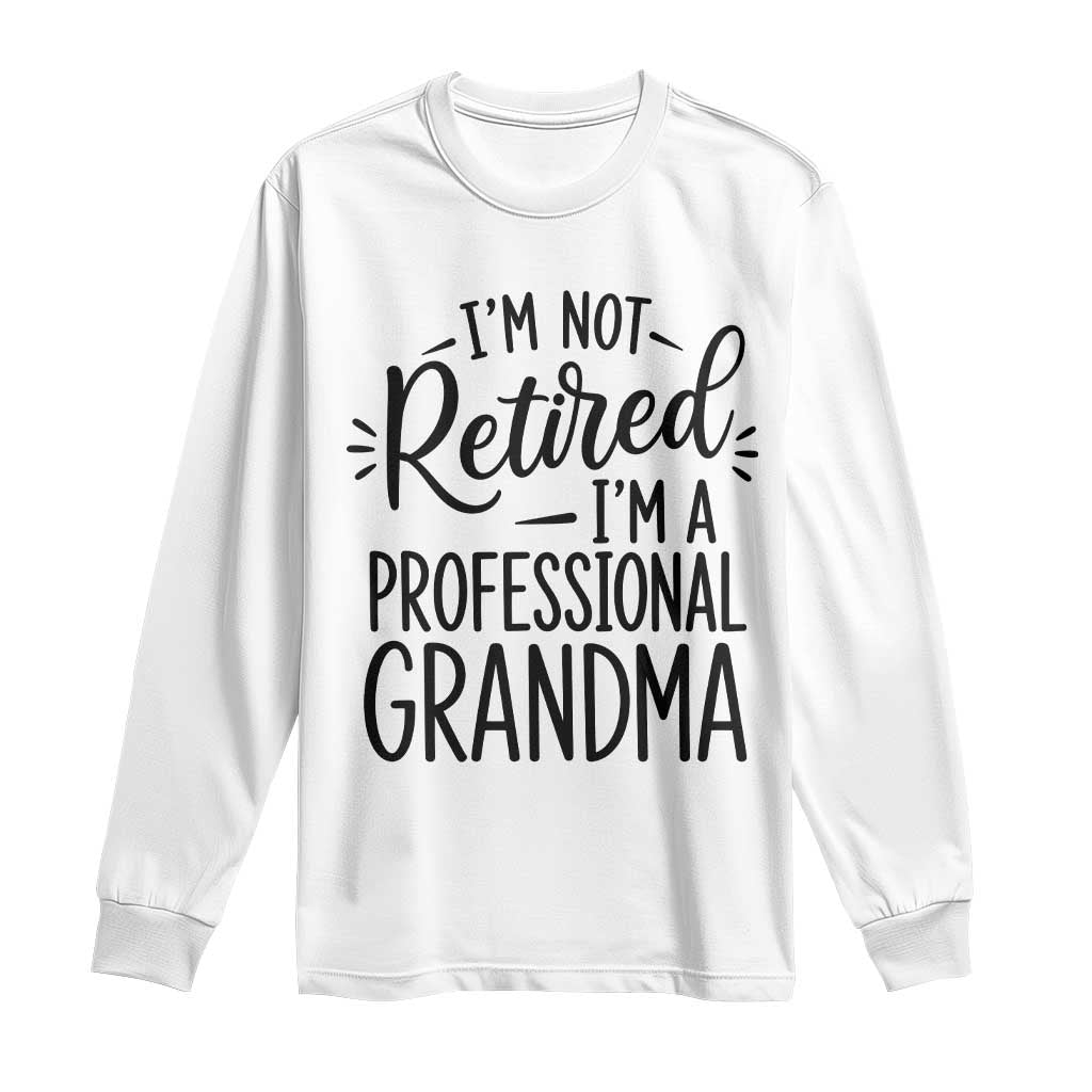 Funny Grandmother Retirement Long Sleeve Shirt Im Not Retired Im A Professional Grandma
