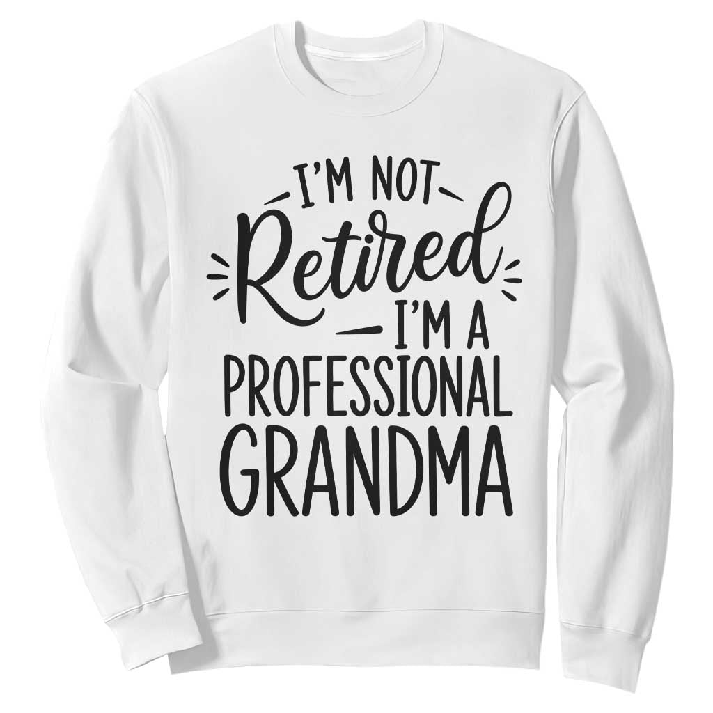 Funny Grandmother Retirement Sweatshirt Im Not Retired Im A Professional Grandma