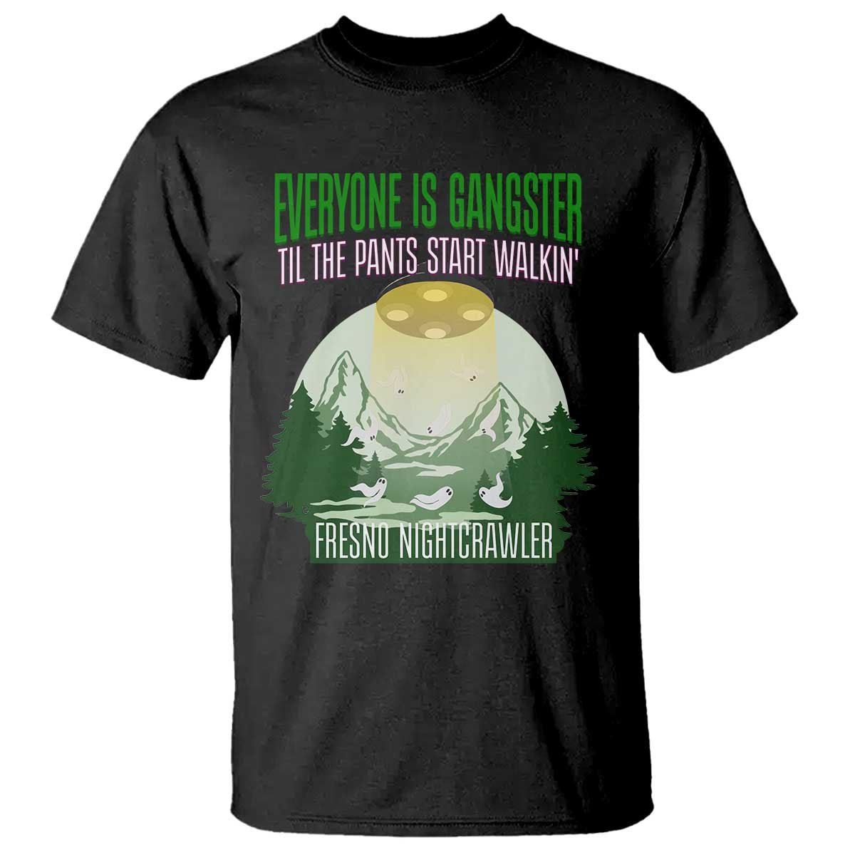 Fresno Nightcrawler T Shirt Everyone Is Gangster Til The Pants Start Walkin TS12 Black Print Your Wear