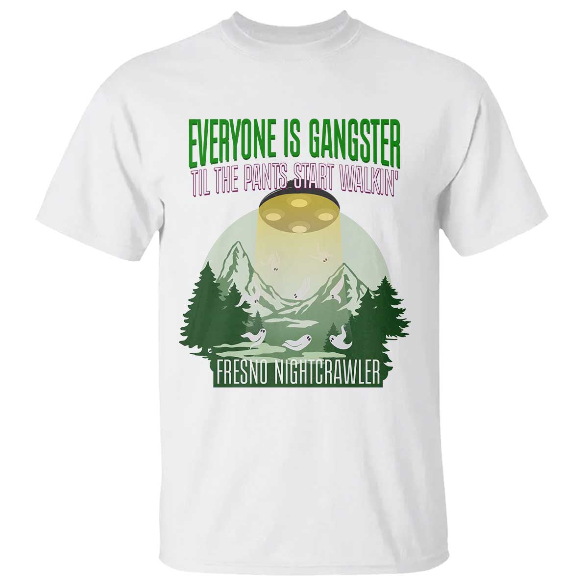 Fresno Nightcrawler T Shirt Everyone Is Gangster Til The Pants Start Walkin TS12 White Print Your Wear