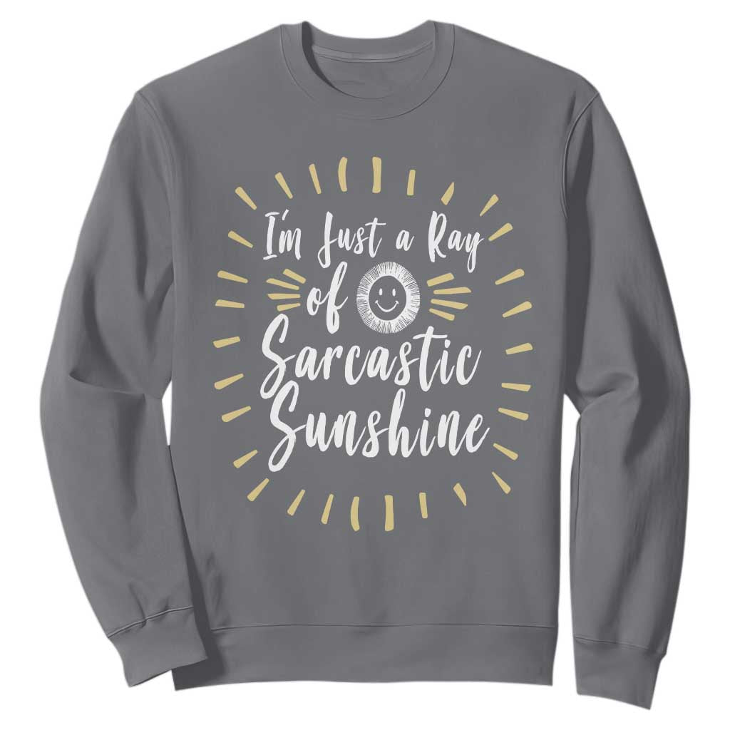 Im Just A Ray Of Sarcastic Sunshine Sweatshirt Funny Attitude Gift TS12 Charcoal Print Your Wear