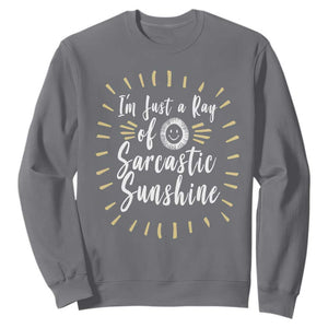Im Just A Ray Of Sarcastic Sunshine Sweatshirt Funny Attitude Gift TS12 Charcoal Print Your Wear