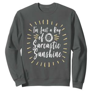 Im Just A Ray Of Sarcastic Sunshine Sweatshirt Funny Attitude Gift TS12 Dark Heather Print Your Wear