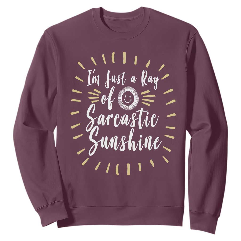 Im Just A Ray Of Sarcastic Sunshine Sweatshirt Funny Attitude Gift TS12 Maroon Print Your Wear