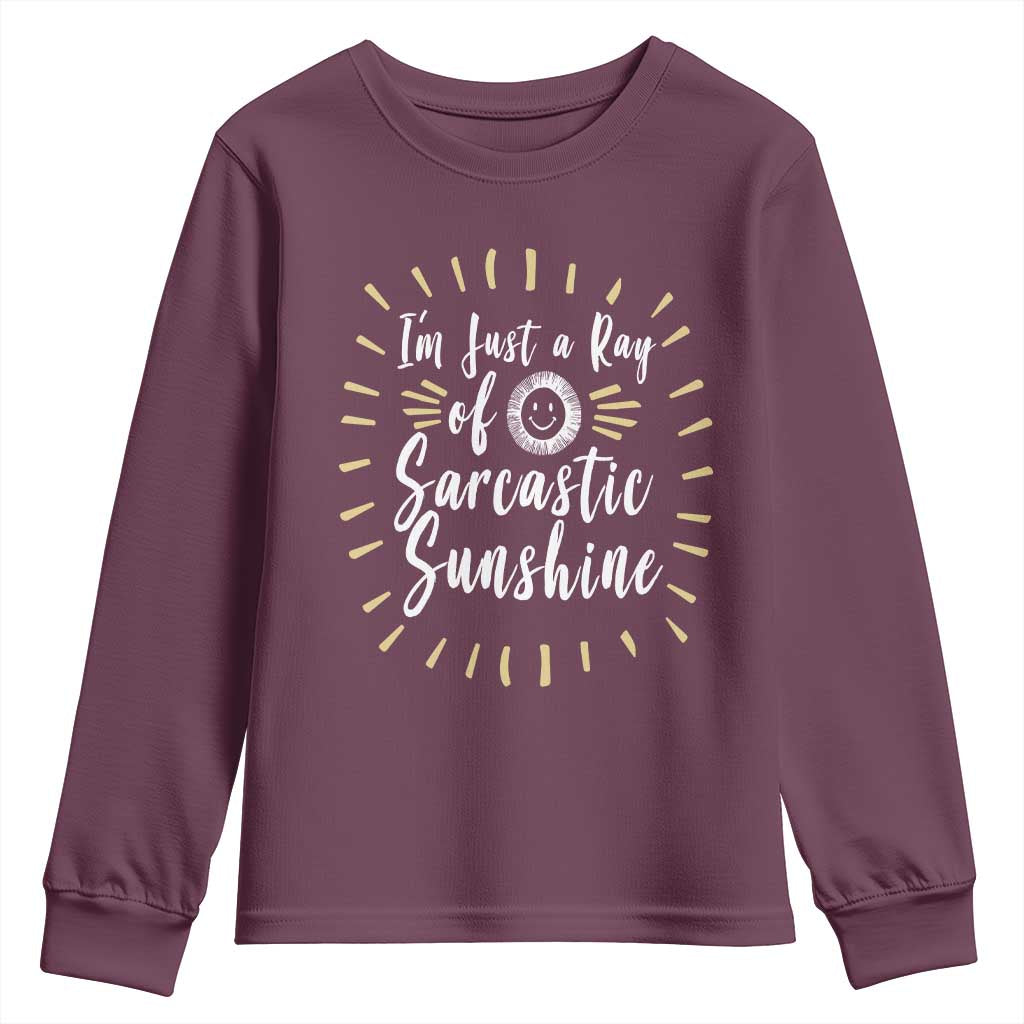 Im Just A Ray Of Sarcastic Sunshine Youth Sweatshirt Funny Attitude Gift TS12 Maroon Print Your Wear