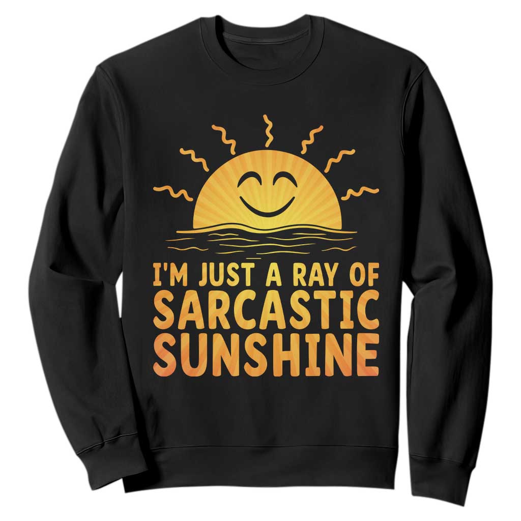 Funny Im Just A Ray Of Sarcastic Sunshine Sweatshirt No Filter Attitude Gift TS12 Black Print Your Wear