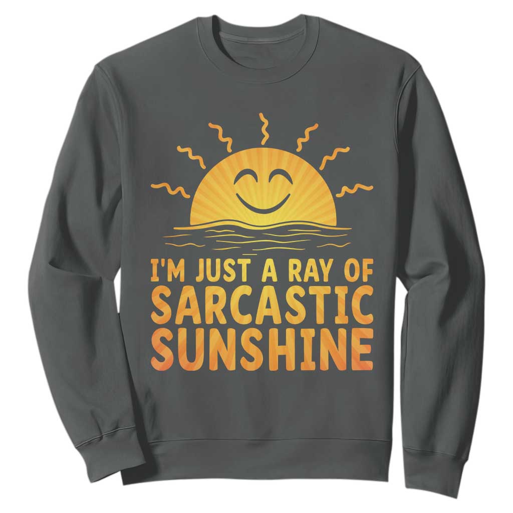 Funny Im Just A Ray Of Sarcastic Sunshine Sweatshirt No Filter Attitude Gift TS12 Dark Heather Print Your Wear