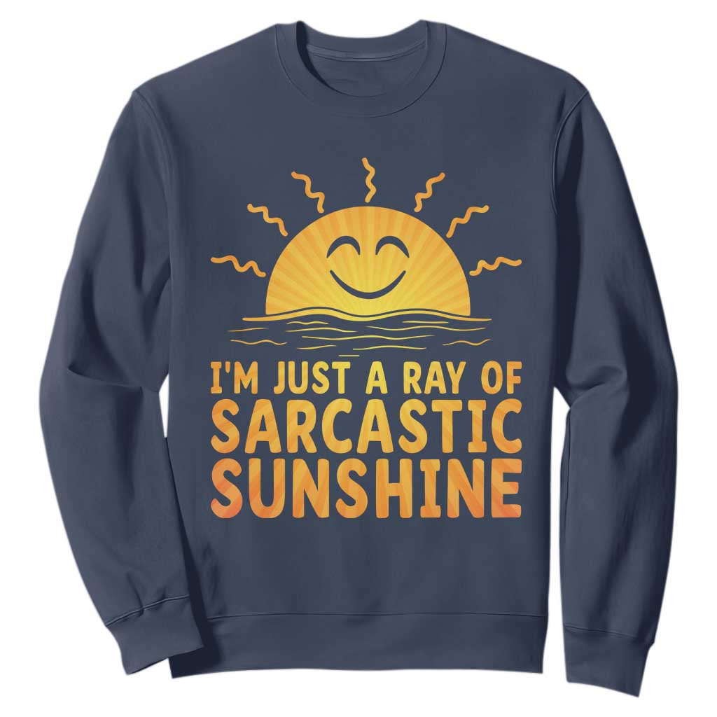 Funny Im Just A Ray Of Sarcastic Sunshine Sweatshirt No Filter Attitude Gift TS12 Navy Print Your Wear