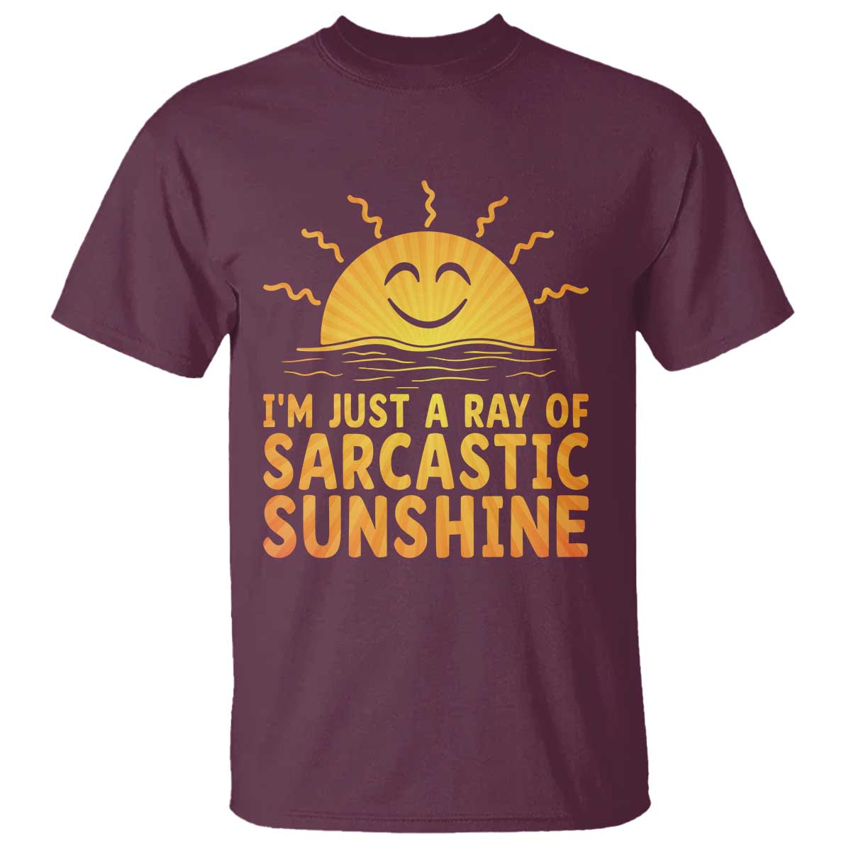 Funny Im Just A Ray Of Sarcastic Sunshine T Shirt No Filter Attitude Gift TS12 Maroon Print Your Wear