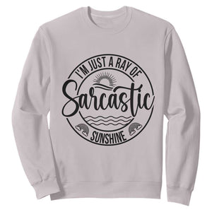 Funny Im Just A Ray Of Sarcastic Sunshine Sweatshirt Witty Sarcasm Lover TS12 Ice Gray Print Your Wear