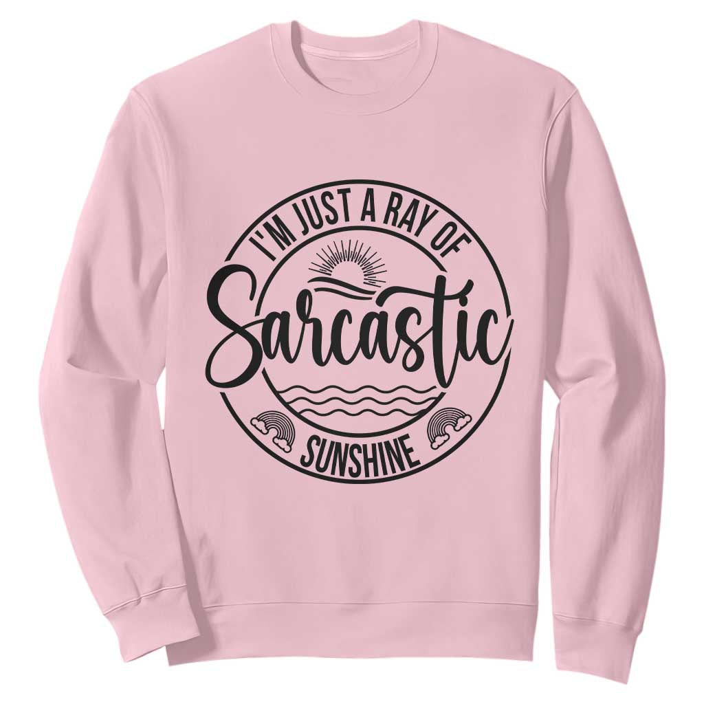 Funny Im Just A Ray Of Sarcastic Sunshine Sweatshirt Witty Sarcasm Lover TS12 Light Pink Print Your Wear