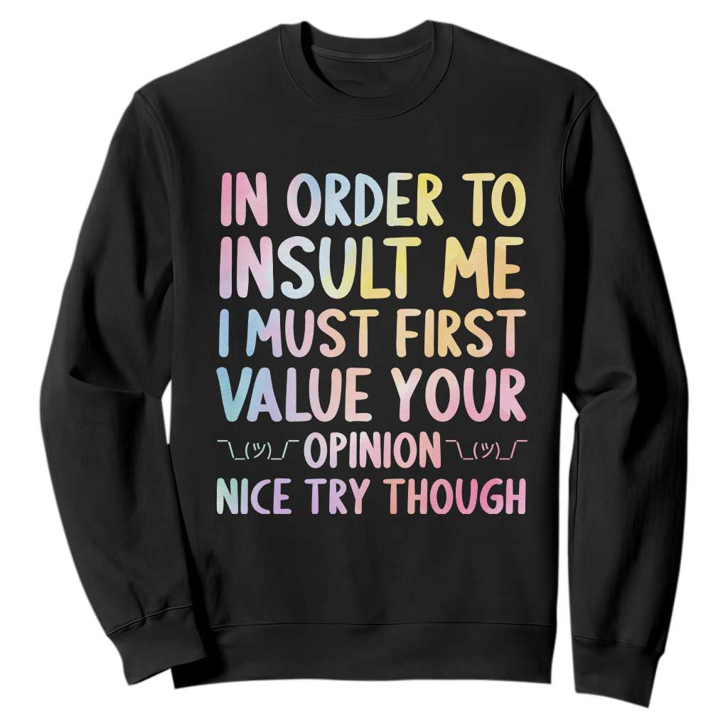 In Order To Insult Me I Must First Value Your Opinion Sweatshirt Funny Sarcastic TS12 Black Print Your Wear
