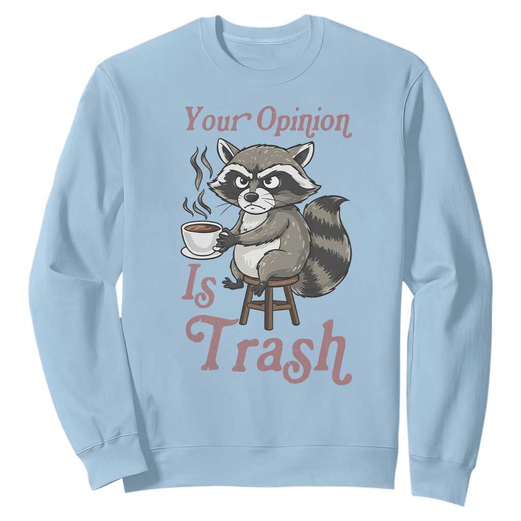Funny Sarcastic Raccoon Coffee Lover Sweatshirt Your Opinion Is Trash Gift TS12 Light Blue Print Your Wear