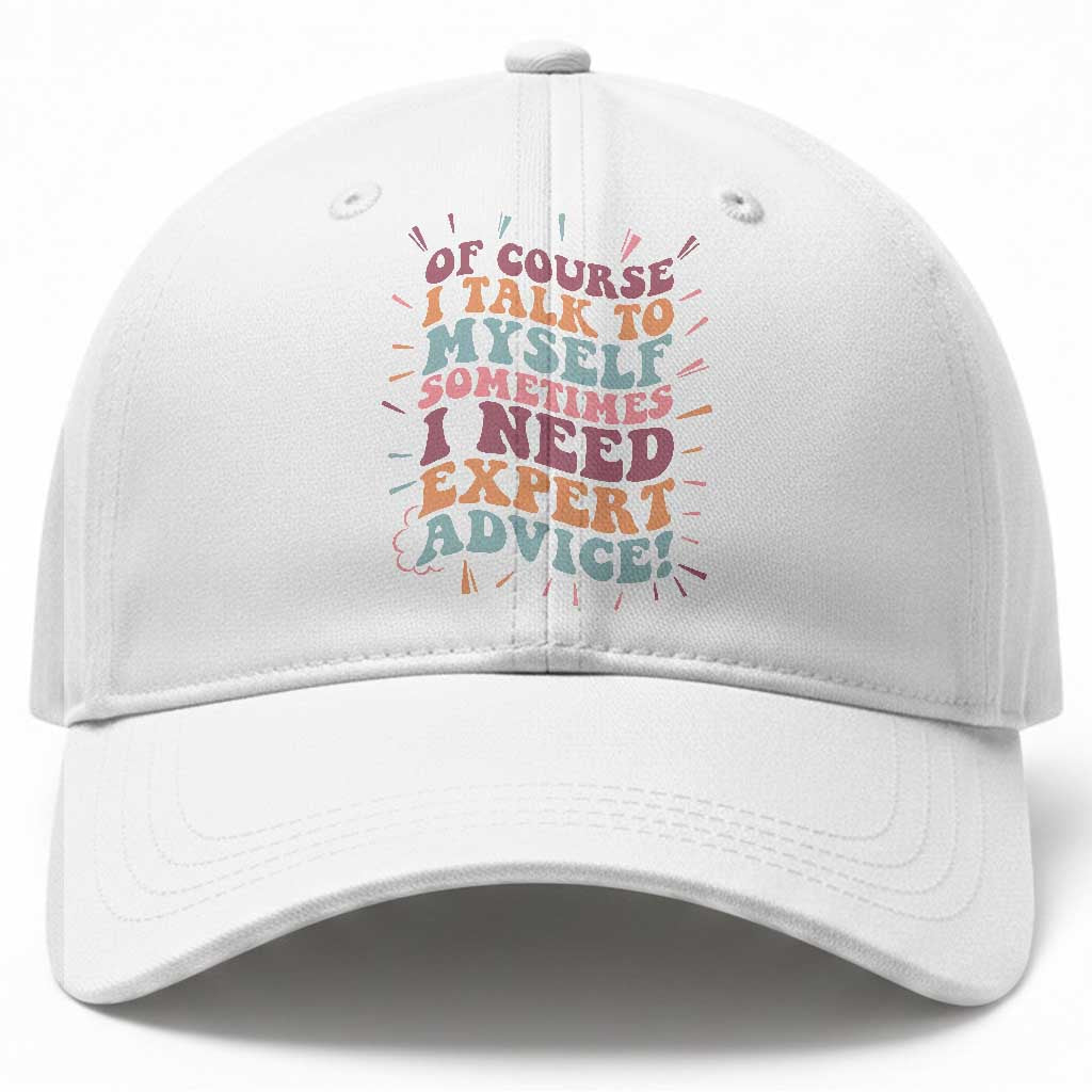 Funny Sarcastic Saying Baseball Cap Of Course I Talk To Myself I Need Expert Advice TS12 Print Your Wear