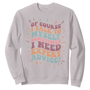 Funny Sarcastic Saying Sweatshirt Of Course I Talk To Myself I Need Expert Advice TS12 Ice Gray Print Your Wear