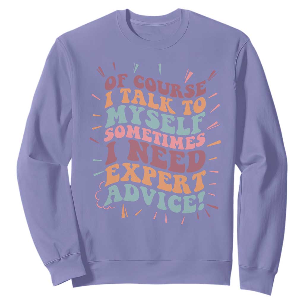 Funny Sarcastic Saying Sweatshirt Of Course I Talk To Myself I Need Expert Advice TS12 Violet Print Your Wear
