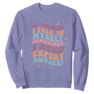 Funny Sarcastic Saying Sweatshirt Of Course I Talk To Myself I Need Expert Advice TS12 Violet Print Your Wear