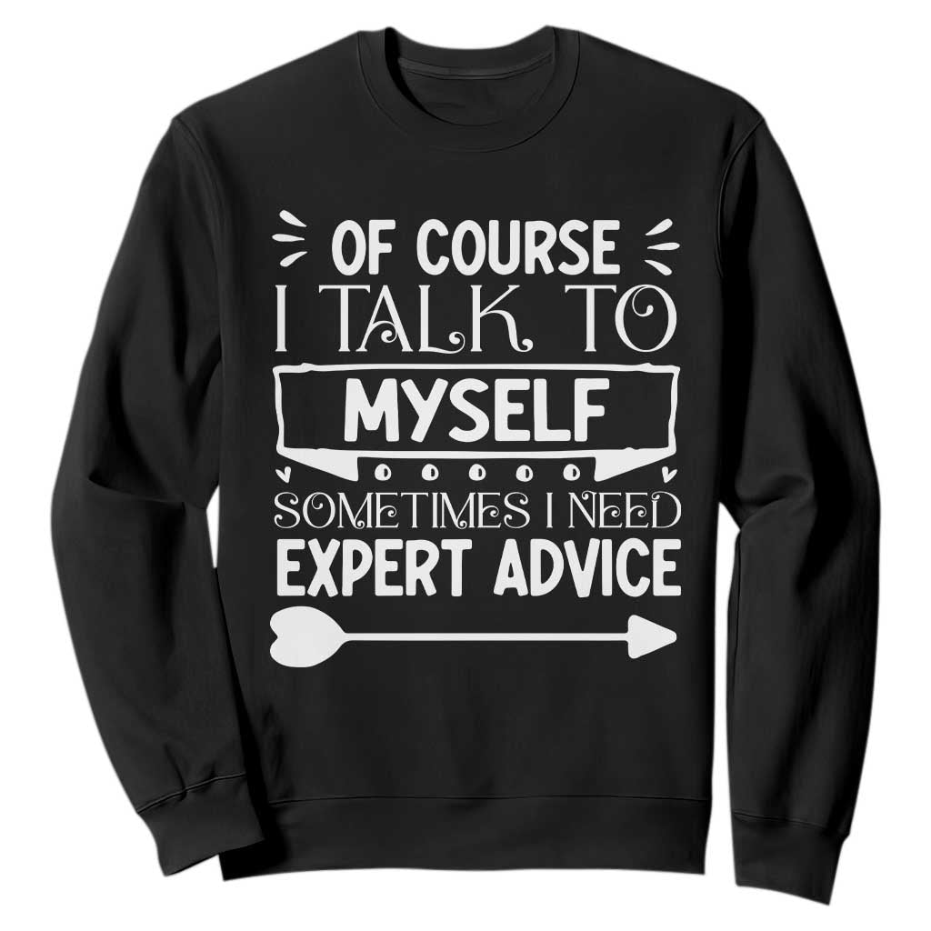 Funny Sarcastic Introvert Quote Sweatshirt Of Course I Talk To Myself I Need Expert Advice TS12 Black Print Your Wear