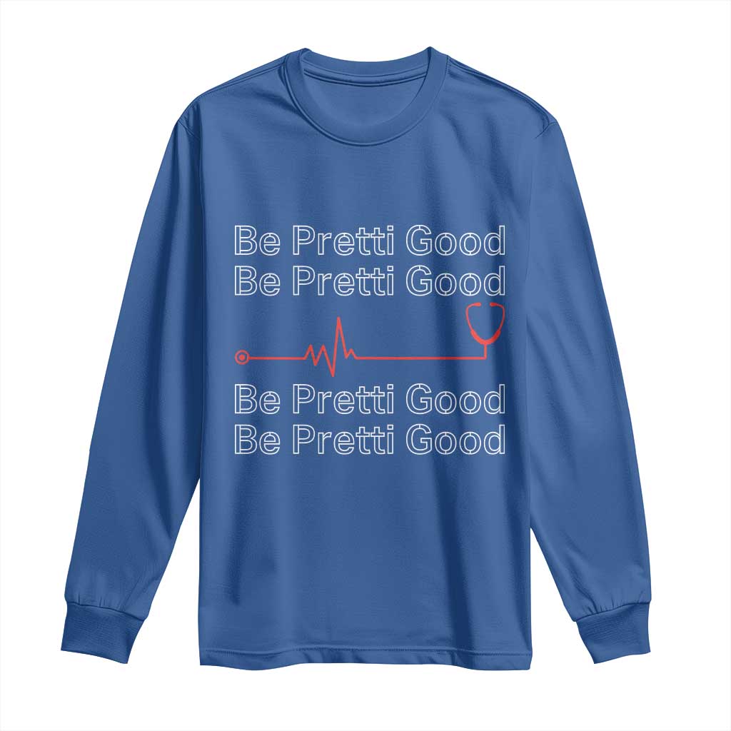 Be Pretti Good Long Sleeve Shirt Nurse Tribute Alex Pretti Healthcare Gift TS12 Royal Blue Print Your Wear