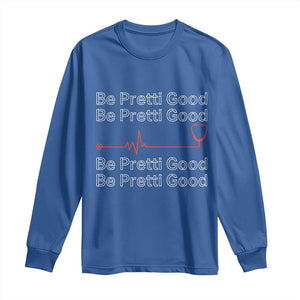 Be Pretti Good Long Sleeve Shirt Nurse Tribute Alex Pretti Healthcare Gift TS12 Royal Blue Print Your Wear
