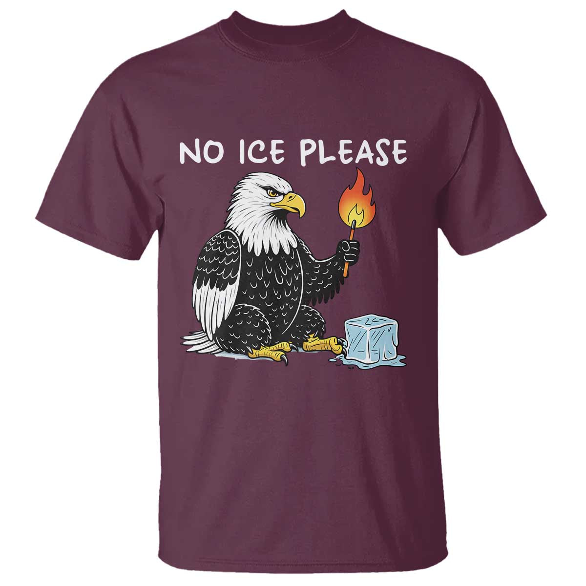 No Ice Please T Shirt Funny American Eagle Social Justice Gift TS12 Maroon Print Your Wear