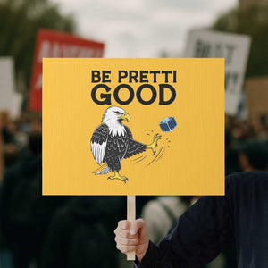 American Eagle Be Pretti Good Protest Sign Minneapolis Support Gift TS12 Horizontal 18" × 24" Yellow Print Your Wear