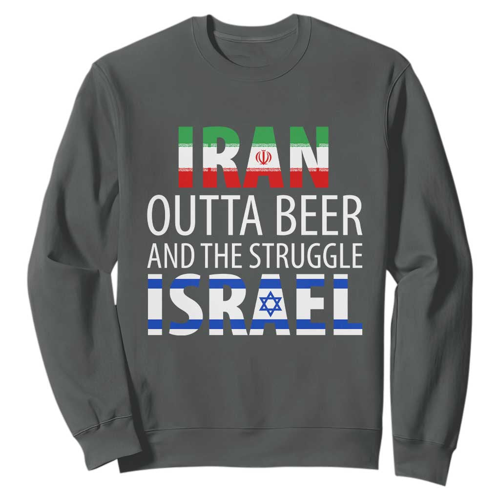 Funny Political Satire Sweatshirt Iran Outta Beer And The Struggle Israel TS12 Dark Heather Print Your Wear