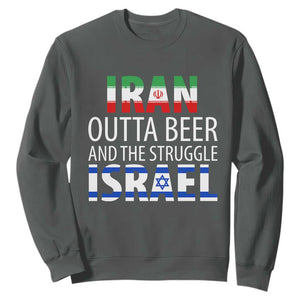 Funny Political Satire Sweatshirt Iran Outta Beer And The Struggle Israel TS12 Dark Heather Print Your Wear