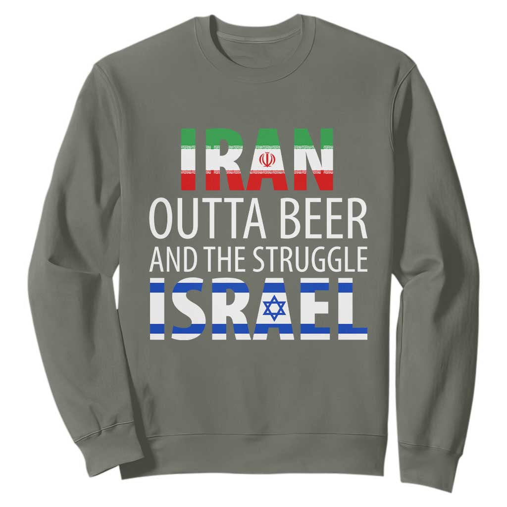 Funny Political Satire Sweatshirt Iran Outta Beer And The Struggle Israel TS12 Military Green Print Your Wear