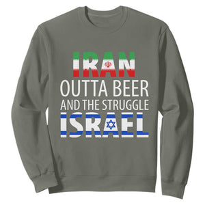 Funny Political Satire Sweatshirt Iran Outta Beer And The Struggle Israel TS12 Military Green Print Your Wear