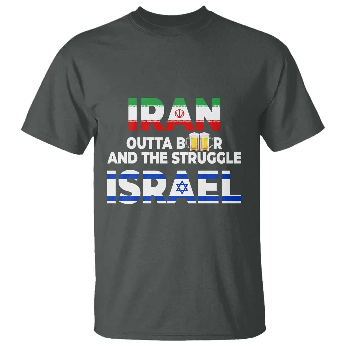 Funny Geopolitical Satire Iran Outta Beer Israel Struggle T Shirt TS12 Dark Heather Print Your Wear