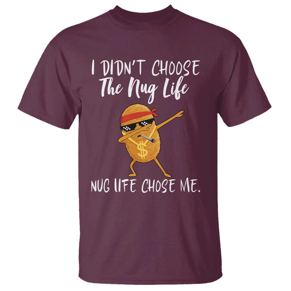 Funny Chicken Nug Life T Shirt The Nug Life Chose Me TS12 Maroon Print Your Wear