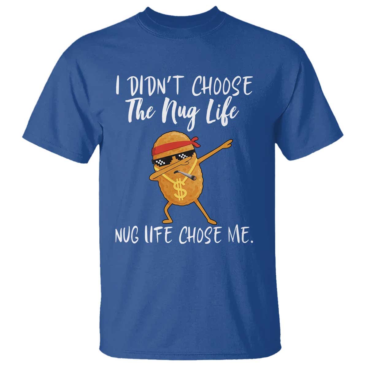 Funny Chicken Nug Life T Shirt The Nug Life Chose Me TS12 Royal Blue Print Your Wear