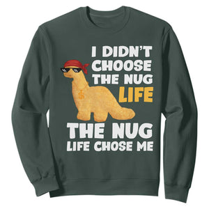 I Did Not Choose The Nug Life Sweatshirt Chicken Nugget Lover Gifts TS12 Dark Forest Green Print Your Wear